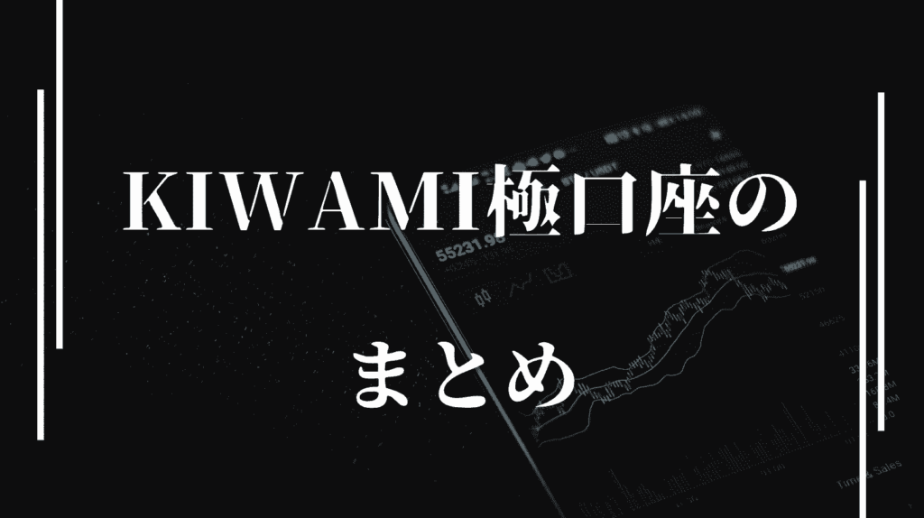 KIWAMI極口座のまとめ