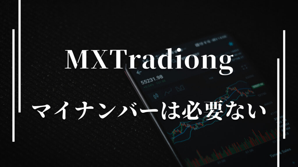 MXTradiongマイナンバーは必要ない